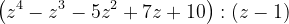 \dpi{120} \left ( z^{4}-z^{3} -5z^{2}+7z+10\right ):\left ( z-1 \right )